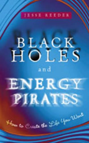 Black Holes and Energy Pirates: How to Create the Life You Want