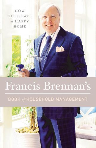 Francis Brennan's Book of Household Management: How to Create a Happy Home