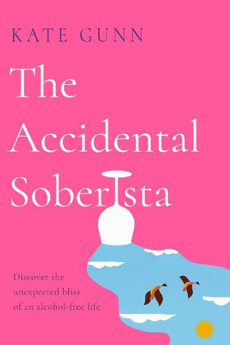The Accidental Soberista: Discover the unexpected bliss of an alcohol-free life