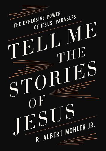 Tell Me the Stories of Jesus: The Explosive Power of Jesus� Parables