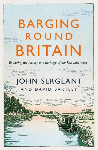 Barging Round Britain: Exploring the History of our Nation's Canals and Waterways