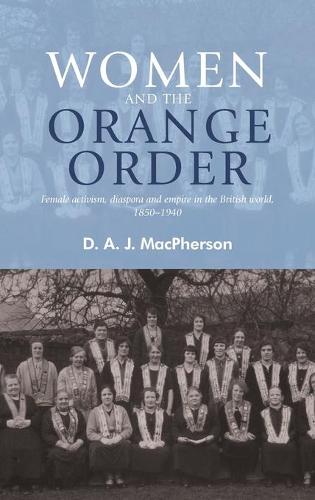 Women and the Orange Order: Female Activism, Diaspora and Empire in the British World, 1850