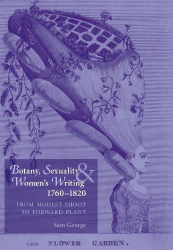 Botany, Sexuality and Women's Writing, 1760-1830: from Modest Shoot to Forward Plant