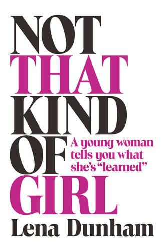 Not That Kind of Girl: A Young Woman Tells You What She's Learned