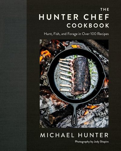 Hunter Chef, The: Hunt, Fish, and Forage in Over 100 Recipes
