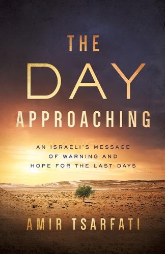 The Day Approaching: An Israeli's Message of Warning and Hope for the Last Days