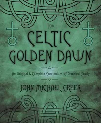 The Celtic Golden Dawn: An Original & Complete Curriculum of Druidical Study