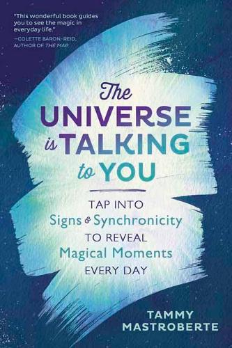 The Universe is Talking to You: Tap into Signs and Synchronicity to Reveal Magical Moments Every Day: Tap into Signs & Synchronicity to Reveal Magical Moments Every Day