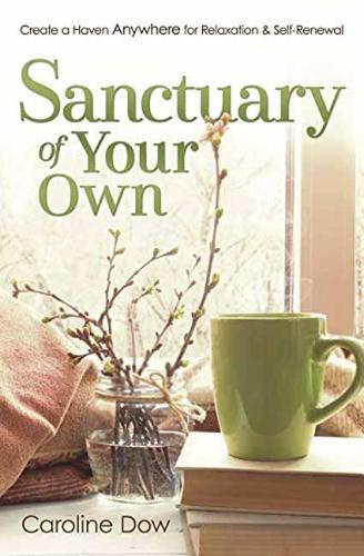 Sanctuary of Your Own: Create a Haven Anywhere for Relaxation and Self-Renewal