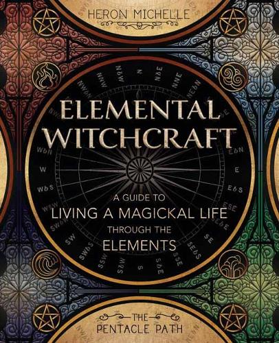 Elemental Witchcraft: A Guide to Living a Magickal Life Through the Elements (The Pentacle Path)