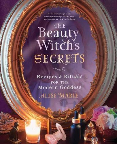 The Beauty Witch's Secrets: Recipes and Rituals for the Modern Goddess