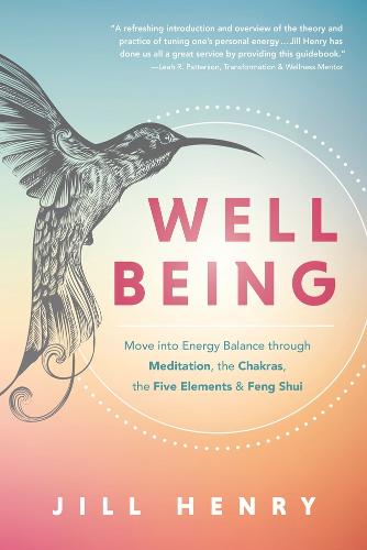 Well-Being: Understand the Fundamentals of Meditation, Chakras, the Five Elements & Feng Shui to Manage Your Energy