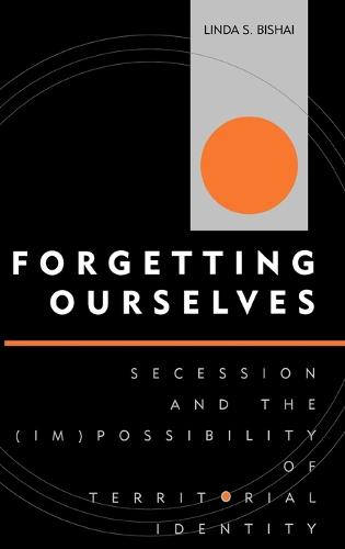 Forgetting Ourselves: Secession and the Impossibility of Territorial Identity (Innovations in the Study of World Politics)