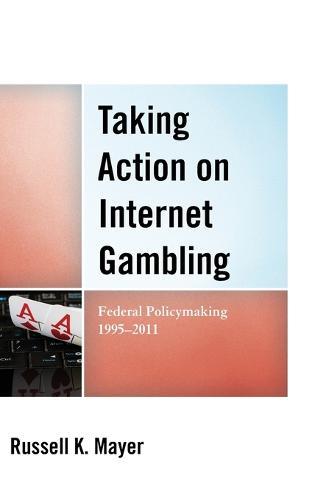 Taking Action on Internet Gambling: Federal Policymaking 1995-2011