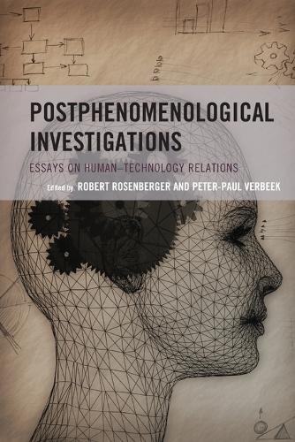 Postphenomenological Investigations: Essays on Human-Technology Relations (Postphenomenology and the Philosophy of Technology)