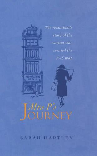 Mrs.P's Journey: The Remarkable Story of the Woman Who Created the A-Z Map