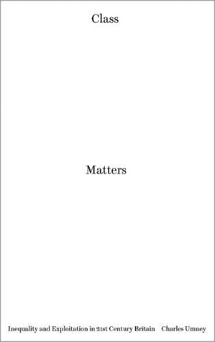 Class Matters: Inequality and Exploitation in 21st Century Britain