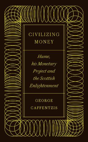 Civilizing Money: Hume, his Monetary Project, and the Scottish Enlightenment