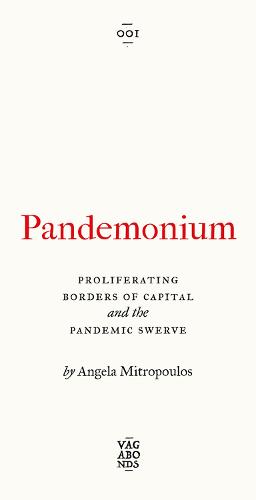 Pandemonium: Proliferating Borders of Capital and the Pandemic Swerve (Vagabonds): The Proliferating Borders of Capital and the Pandemic Swerve