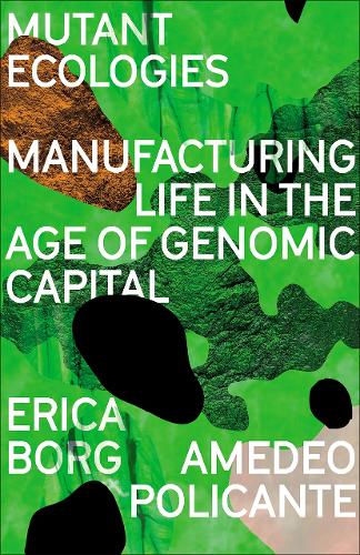 Mutant Ecologies: Manufacturing Life in the Age of Genomic Capital (FireWorks)