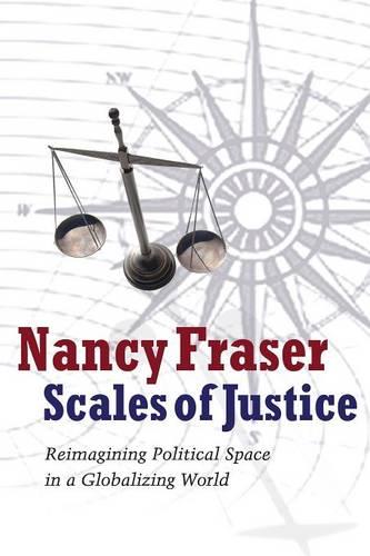 Scales of Justice: Reimagining Political Space in a Globalizing World. Nancy Fraser