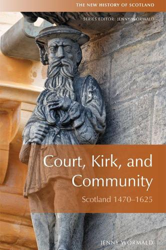 Court, Kirk and Community: Scotland 1470-1625 (New History of Scotland)