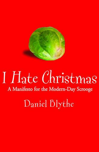 I Hate Christmas: A Manifesto for the Modern-day Scrooge