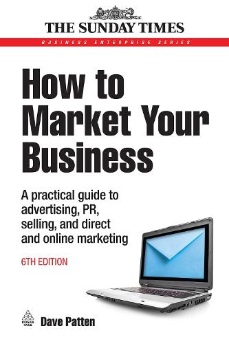 How to Market Your Business: A Practical Guide to Advertising, PR, Selling and Direct and Online Marketing (Business Enterprise)