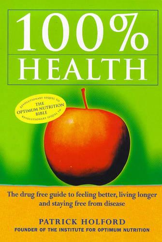 100% Health: The drug free guide to feeling better, living longer and staying free from disease
