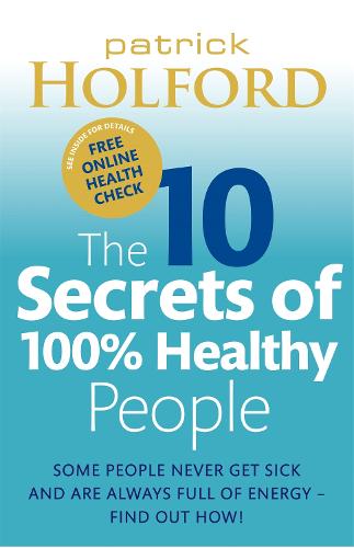 The 10 Secrets Of 100% Healthy People: Some people never get sick and are always full of energy - find out how!