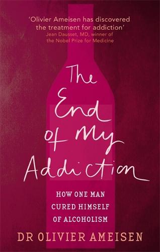 The End of My Addiction: How One Man Cured Himself of Alcoholism: How a Renowned Cardiologist Cured Himself of Alcoholism