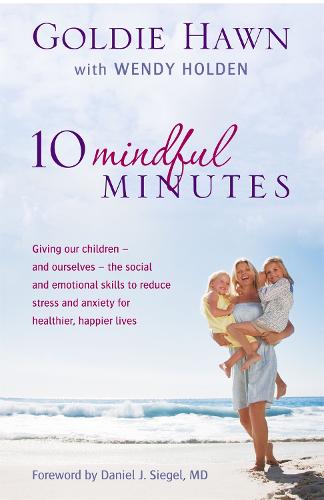 10 Mindful Minutes: Giving our children - and ourselves - the social and emotional skills to reduce stress and anxiety for healthier, happier lives