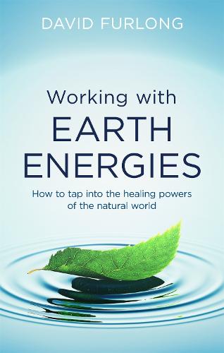 Working With Earth Energies: How to tap into the healing powers of the natural world