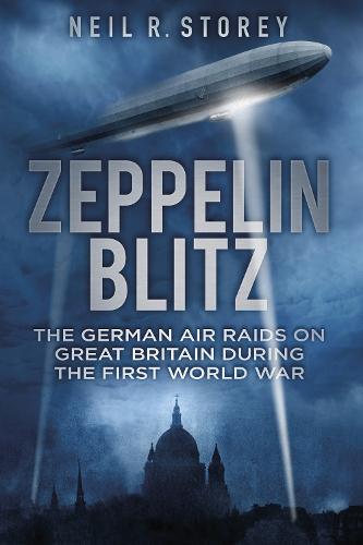 Zeppelin Blitz: The German Air Raids on Great Britain during the First World War