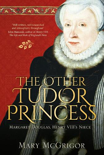 The Other Tudor Princess: Margaret Douglas, Henry VIII's Niece'