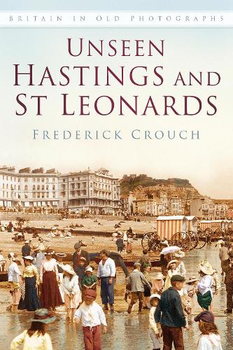 Unseen Hastings and St Leonards (Britain in Old Photographs)