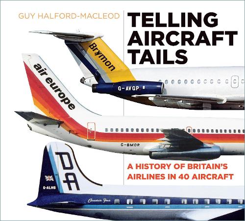Telling Aircraft Tails: A History of Britain's Airlines in 40 Aircraft