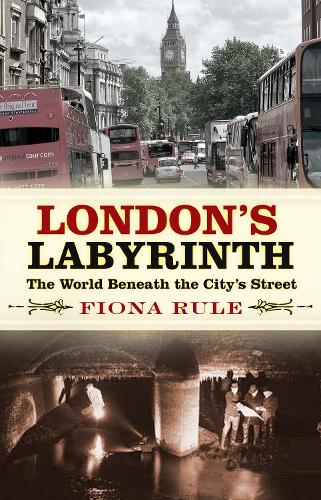 London's Labyrinth: The World Beneath the City's Streets