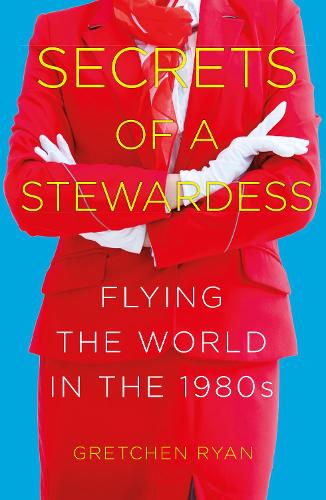 The Secret Stewardess: Flying the World in the 1980s