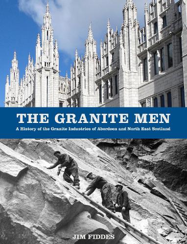 The Granite Men: A History of the Granite Industries of Aberdeen and North East Scotland