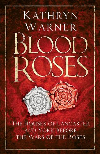 Blood Roses: The Houses of Lancaster and York before the Wars of the Roses