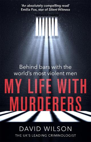My Life with Murderers: Behind Bars with the World’s Most Violent Men