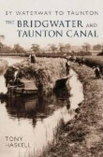The Bridgwater and Taunton Canal: By Waterway to Taunton (Images of England S.): By Waterway to Taunton (Images of England S.)