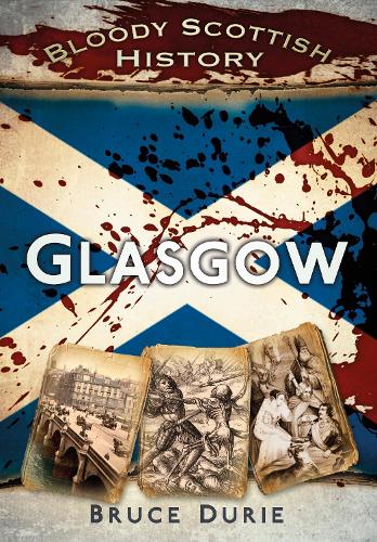Bloody Scottish History: Glasgow (Bloody History)
