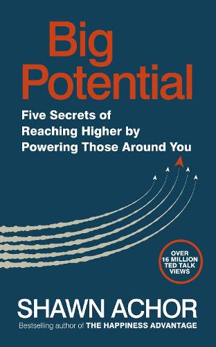 Big Potential: Five Secrets of Reaching Higher by Powering Those Around You