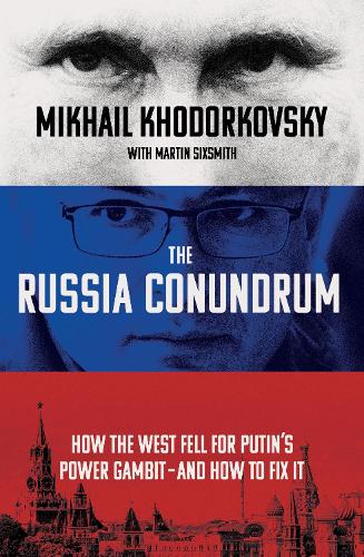 The Russia Conundrum: How the West Fell For Putin�s Power Gambit � and How to Fix It
