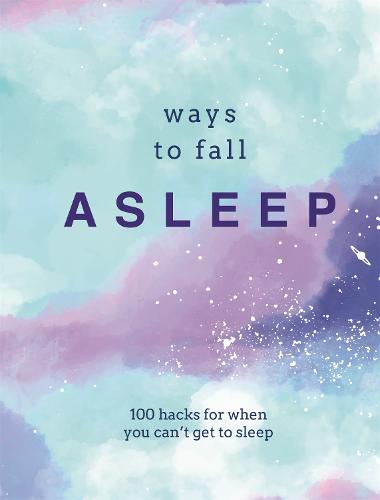 Ways to Fall Asleep: 100 Hacks for When You Can't Get to Sleep