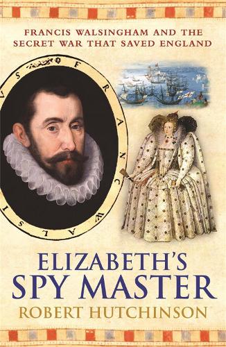 Elizabeth's Spy Master : Francis Walsingham and the secret war that saved England [ Spymaster ]