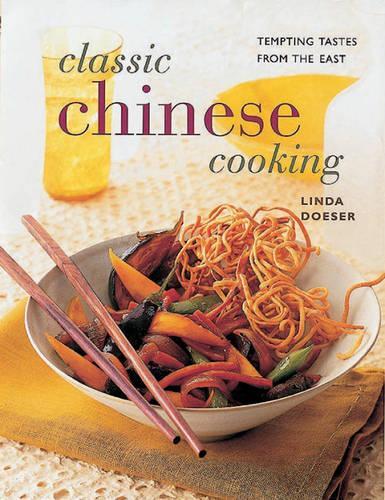 Classic Chinese Cooking: Tempting Tastes from the East