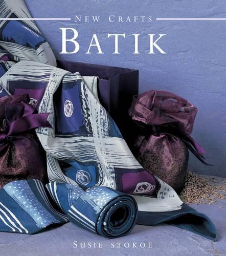 New Crafts Batik: The Art of Fabric Decorating and Painting in Over 20 Beautiful Projects
